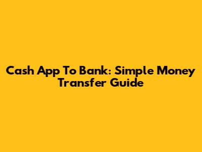 Cash App To Bank: Simple Money Transfer Guide