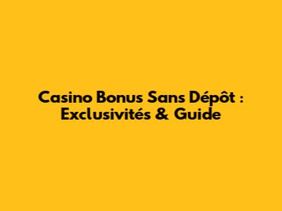 Casino Bonus Sans Dépôt : Exclusivités & Guide
