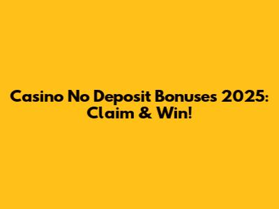 Casino No Deposit Bonuses 2025: Claim & Win!
