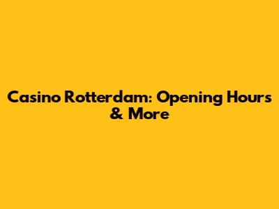Casino Rotterdam: Opening Hours & More
