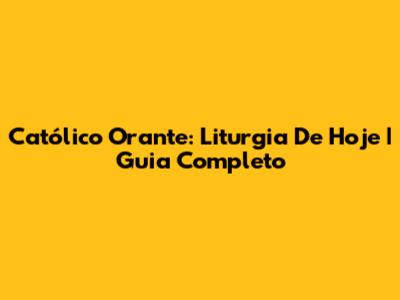Católico Orante: Liturgia De Hoje | Guia Completo