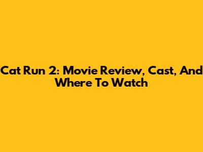Cat Run 2: Movie Review, Cast, And Where To Watch