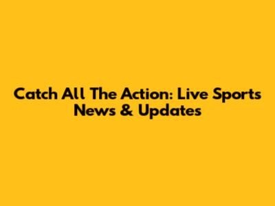 Catch All The Action: Live Sports News & Updates
