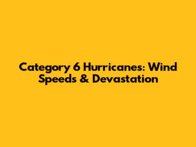 Category 6 Hurricanes: Wind Speeds & Devastation