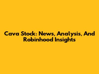 Cava Stock: News, Analysis, And Robinhood Insights