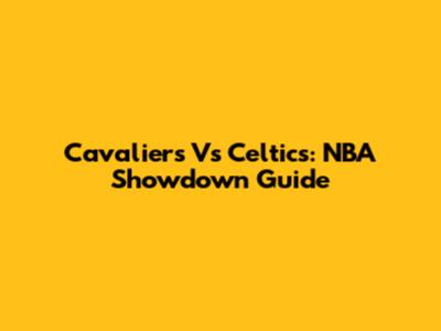 Cavaliers Vs Celtics: NBA Showdown Guide