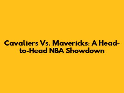 Cavaliers Vs. Mavericks: A Head-to-Head NBA Showdown