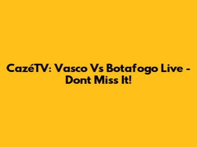 CazéTV: Vasco Vs Botafogo Live - Don't Miss It!