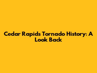 Cedar Rapids Tornado History: A Look Back