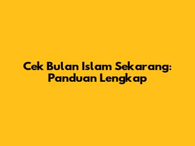 Cek Bulan Islam Sekarang: Panduan Lengkap