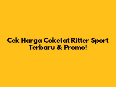 Cek Harga Cokelat Ritter Sport Terbaru & Promo!