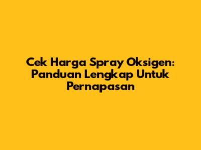 Cek Harga Spray Oksigen: Panduan Lengkap Untuk Pernapasan