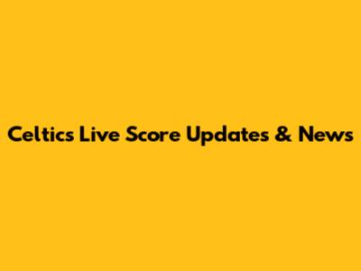 Celtics Live Score Updates & News
