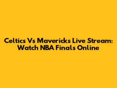 Celtics Vs Mavericks Live Stream: Watch NBA Finals Online