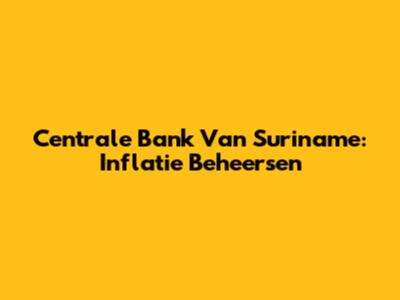 Centrale Bank Van Suriname: Inflatie Beheersen