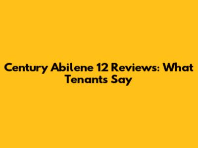 Century Abilene 12 Reviews: What Tenants Say