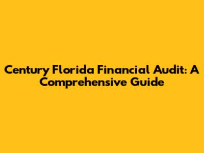 Century Florida Financial Audit: A Comprehensive Guide