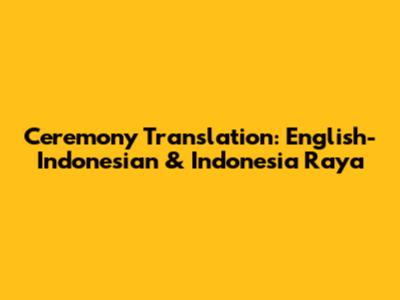 Ceremony Translation: English-Indonesian & Indonesia Raya