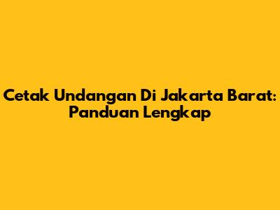 Cetak Undangan Di Jakarta Barat: Panduan Lengkap