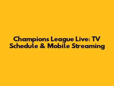 Champions League Live: TV Schedule & Mobile Streaming
