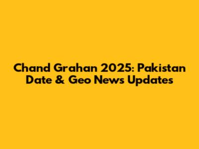Chand Grahan 2025: Pakistan Date & Geo News Updates