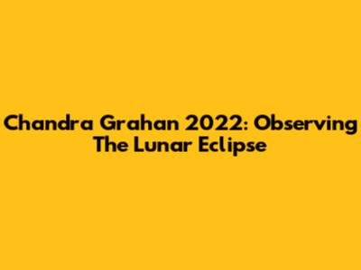Chandra Grahan 2022: Observing The Lunar Eclipse