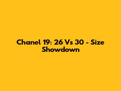 Chanel 19: 26 Vs 30 - Size Showdown