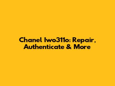Chanel Iwo311o: Repair, Authenticate & More