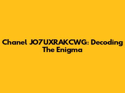 Chanel JO7UXRAKCWG: Decoding The Enigma