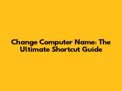 Change Computer Name: The Ultimate Shortcut Guide