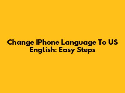 Change IPhone Language To US English: Easy Steps