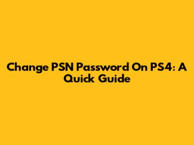 Change PSN Password On PS4: A Quick Guide