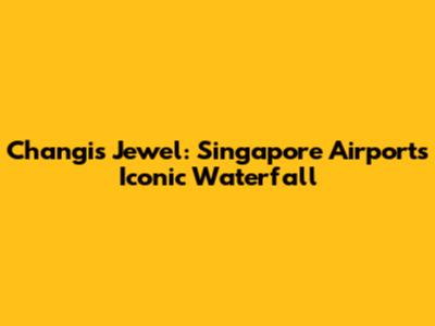 Changi's Jewel: Singapore Airport's Iconic Waterfall