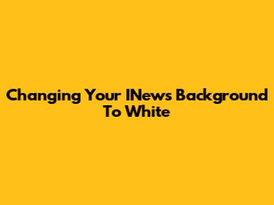 Changing Your INews Background To White