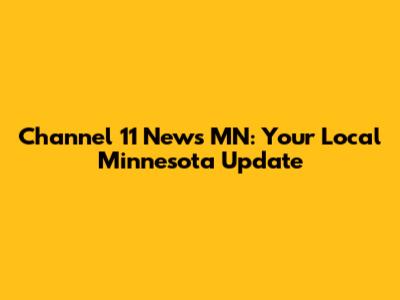 Channel 11 News MN: Your Local Minnesota Update