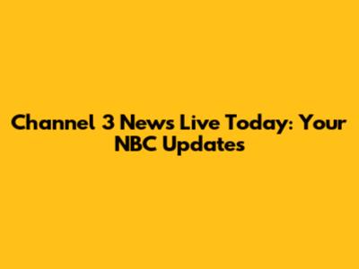Channel 3 News Live Today: Your NBC Updates