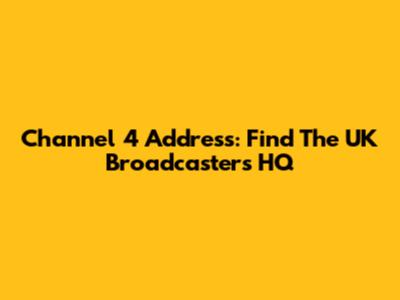 Channel 4 Address: Find The UK Broadcaster's HQ