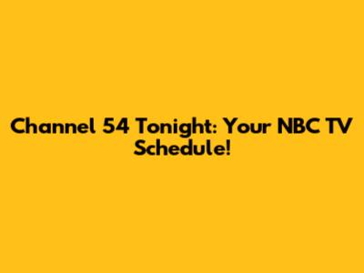 Channel 54 Tonight: Your NBC TV Schedule!