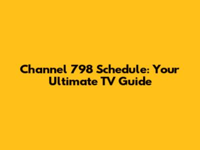 Channel 798 Schedule: Your Ultimate TV Guide