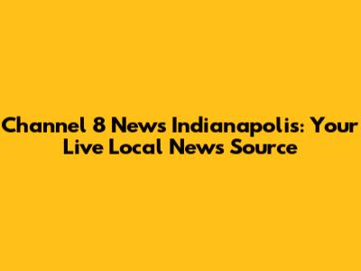 Channel 8 News Indianapolis: Your Live Local News Source