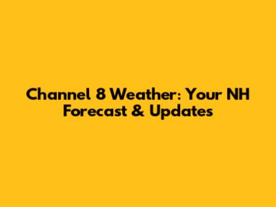 Channel 8 Weather: Your NH Forecast & Updates