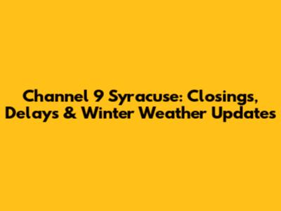 Channel 9 Syracuse: Closings, Delays & Winter Weather Updates