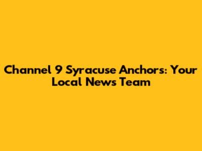 Channel 9 Syracuse Anchors: Your Local News Team