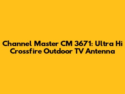 Channel Master CM 3671: Ultra Hi Crossfire Outdoor TV Antenna
