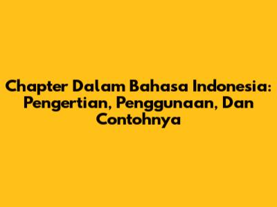 Chapter Dalam Bahasa Indonesia: Pengertian, Penggunaan, Dan Contohnya