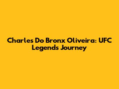 Charles 'Do Bronx' Oliveira: UFC Legend's Journey