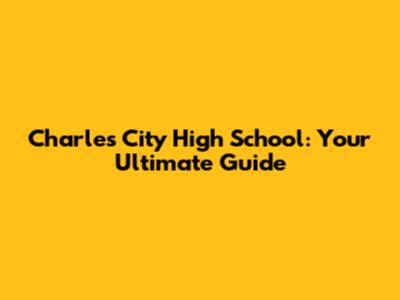 Charles City High School: Your Ultimate Guide