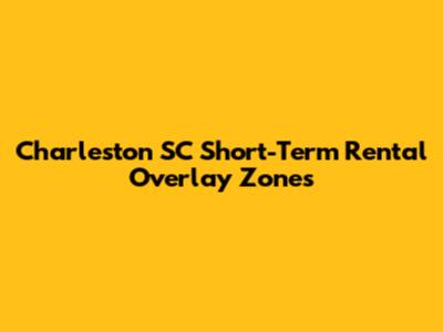Charleston SC Short-Term Rental Overlay Zones
