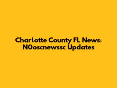 Charlotte County FL News: N0oscnewssc Updates