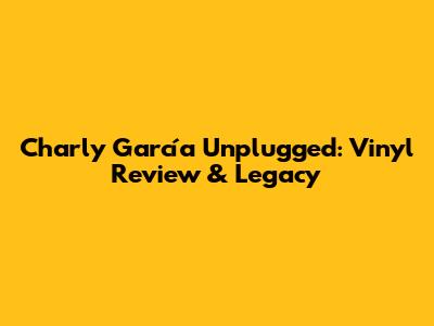 Charly García Unplugged: Vinyl Review & Legacy